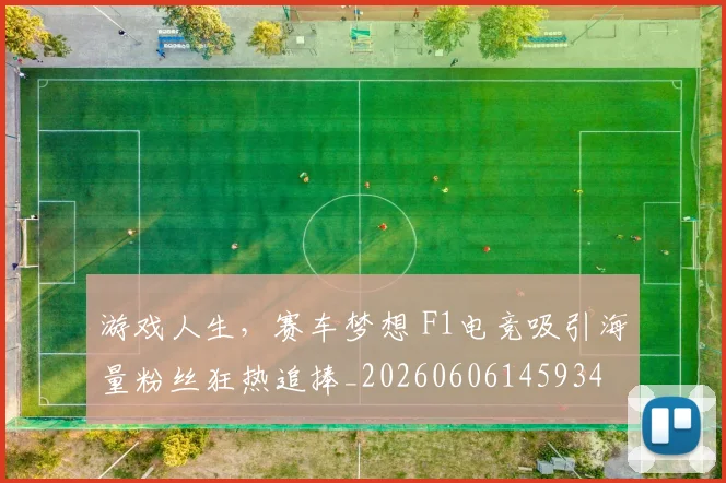 游戏人生，赛车梦想 F1电竞吸引海量粉丝狂热追捧_20260606145934